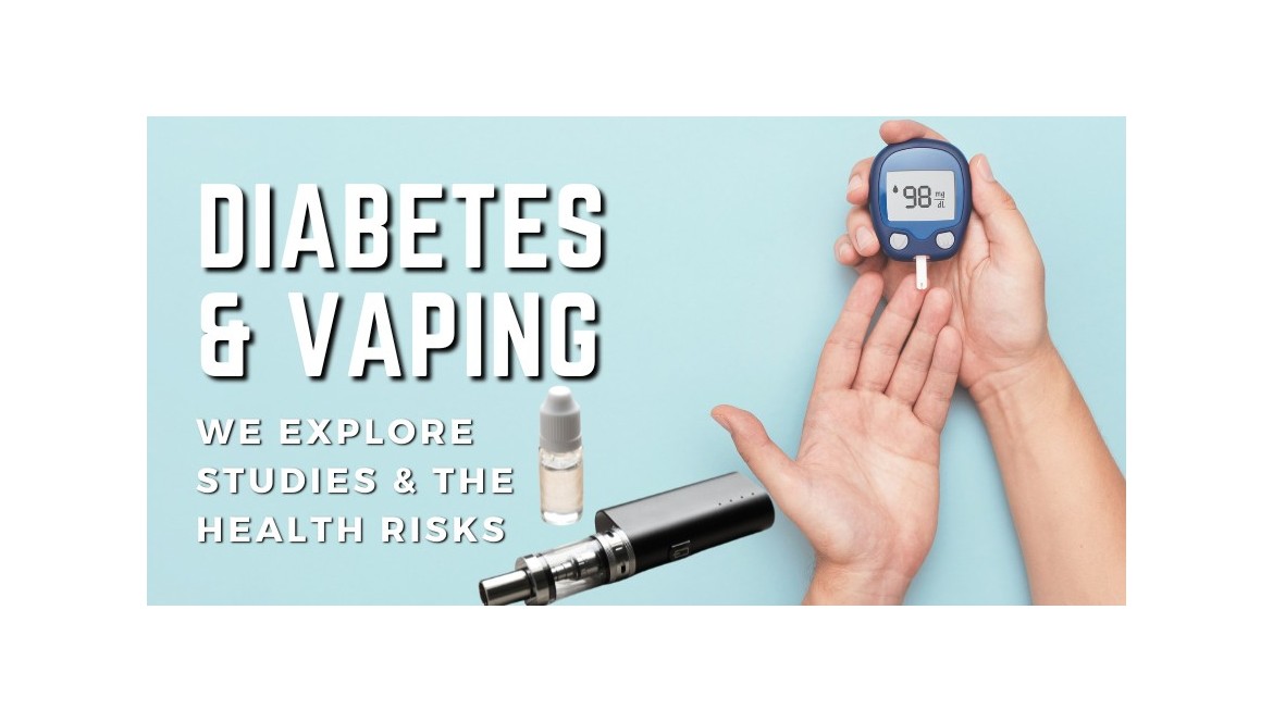 Vaping and Diabetes - We explore the Health Risks Vaping and Diabetes - We explore the Health Risks